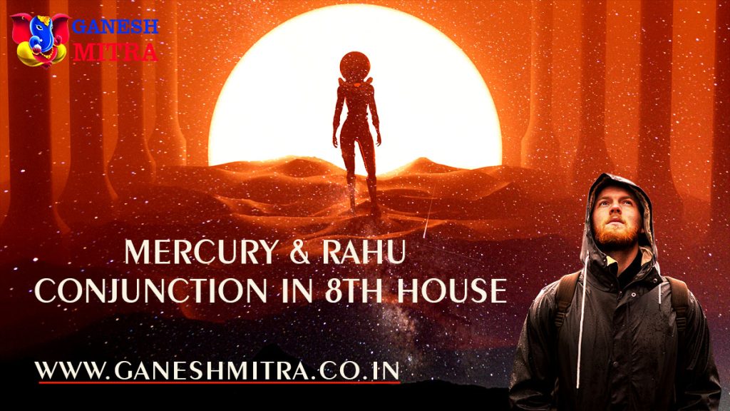 Mercury & Rahu conjunction in 8th house