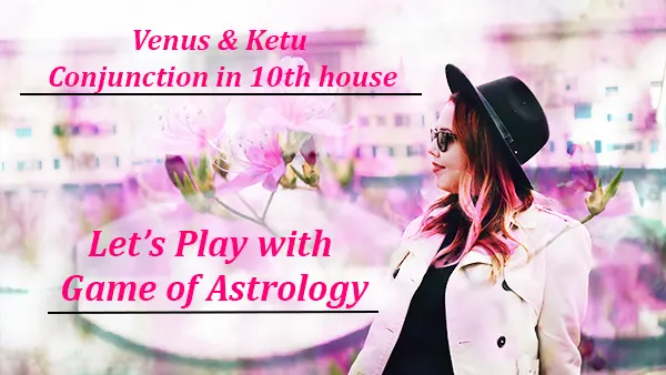 Venus & Ketu Conjunction 10th house