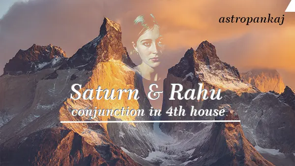 Saturn Rahu Conjunction in 4th house