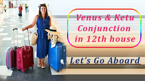 Venus & Ketu conjunction in 12th house